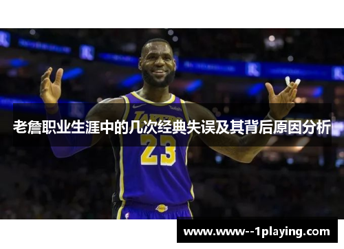 老詹职业生涯中的几次经典失误及其背后原因分析 老詹职业生涯中的几次经典失误及其背后原因分析
