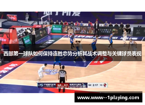 西部第一球队如何保持连胜态势分析其战术调整与关键球员表现 西部第一球队如何保持连胜态势分析其战术调整与关键球员表现
