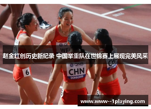 赵金红创历史新纪录 中国举重队在世锦赛上展现完美风采