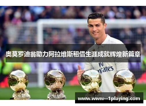 奥莫罗迪翁助力阿拉维斯租借生涯成就辉煌新篇章